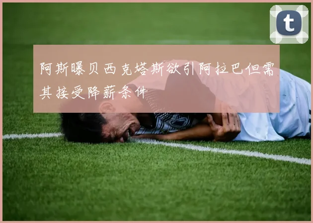 阿斯曝贝西克塔斯欲引阿拉巴但需其接受降薪条件